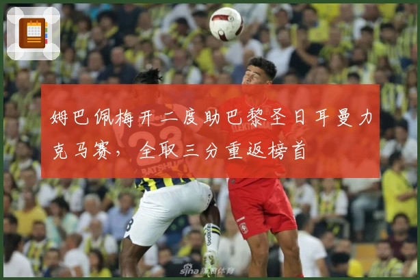 姆巴佩梅开二度助巴黎圣日耳曼力克马赛，全取三分重返榜首